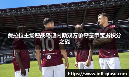 费拉拉主场迎战乌迪内斯双方争夺意甲宝贵积分之战